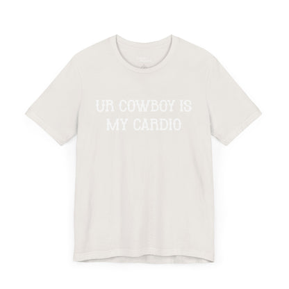 Ur Cowboy Is My Cardio Short Sleeve Tee