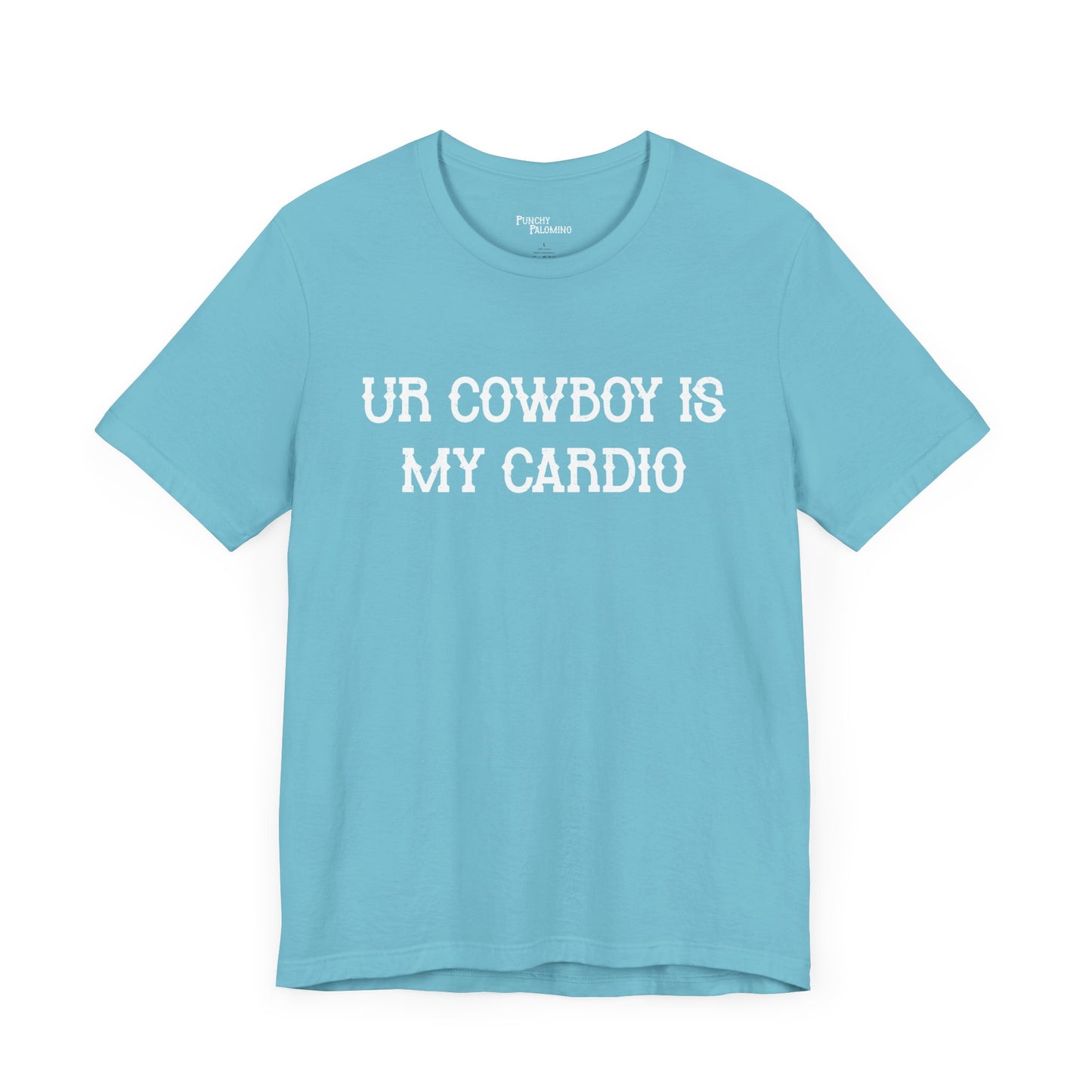 Ur Cowboy Is My Cardio Short Sleeve Tee