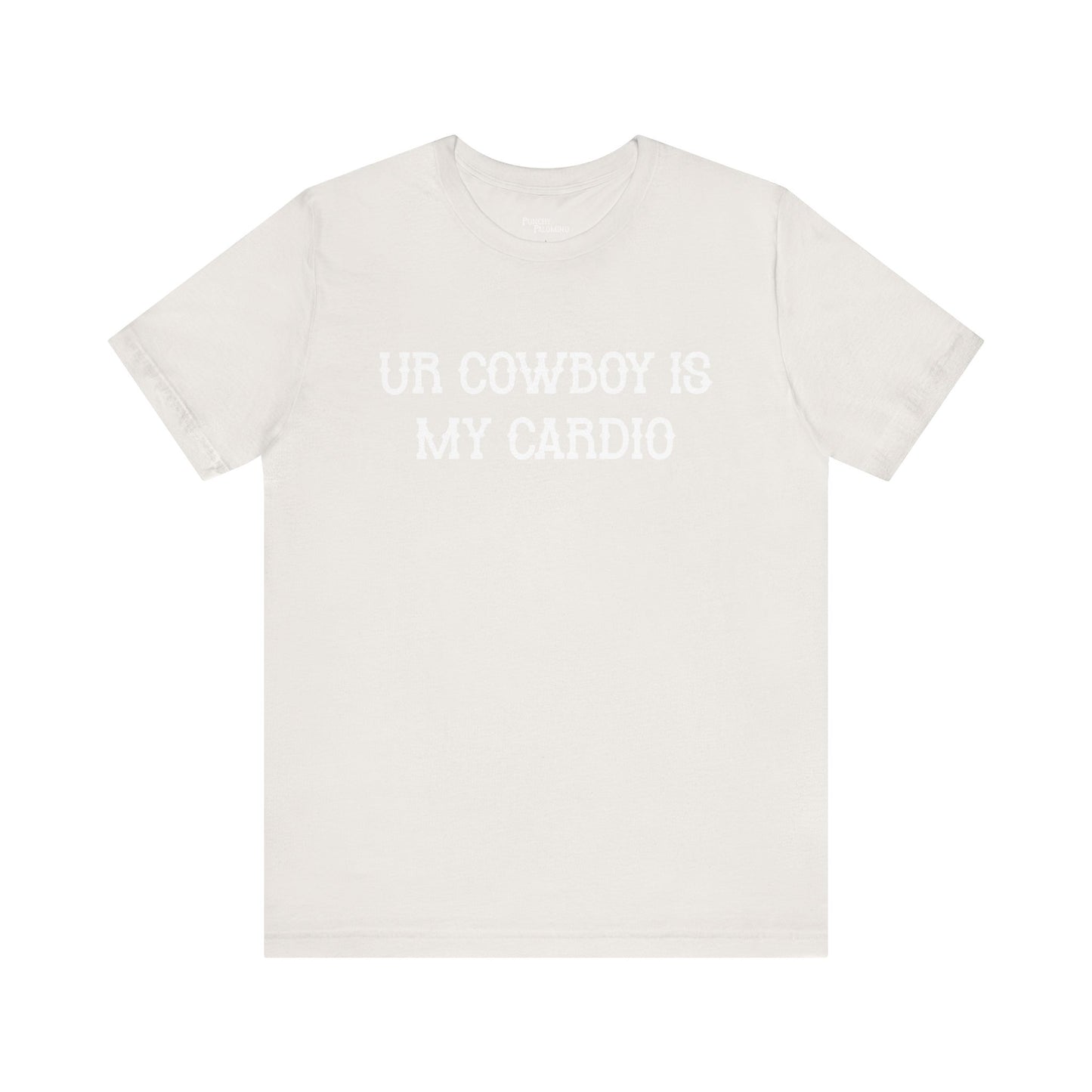 Ur Cowboy Is My Cardio Short Sleeve Tee