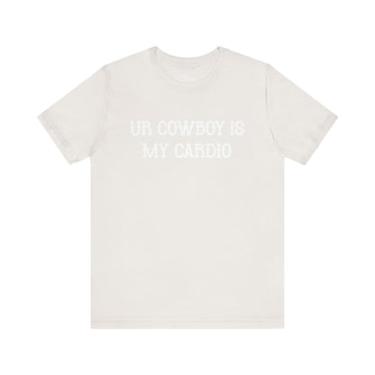 Ur Cowboy Is My Cardio Short Sleeve Tee