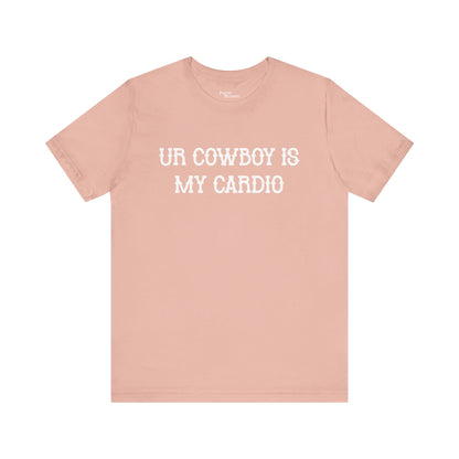 Ur Cowboy Is My Cardio Short Sleeve Tee