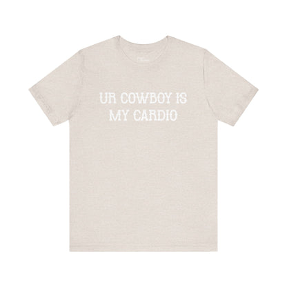 Ur Cowboy Is My Cardio Short Sleeve Tee