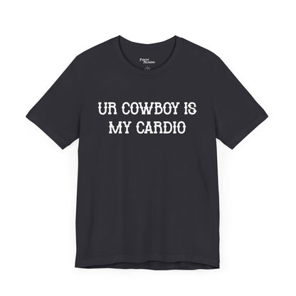 Ur Cowboy Is My Cardio Short Sleeve Tee