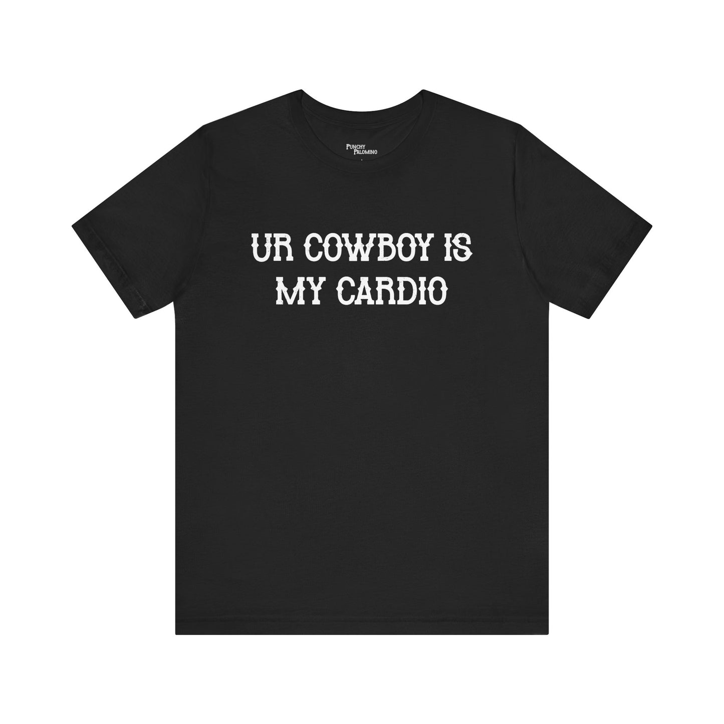 Ur Cowboy Is My Cardio Short Sleeve Tee