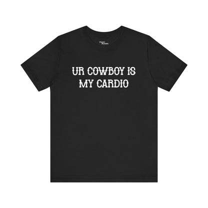 Ur Cowboy Is My Cardio Short Sleeve Tee