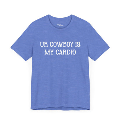 Ur Cowboy Is My Cardio Short Sleeve Tee