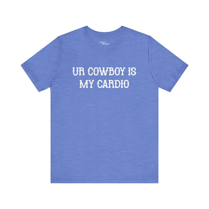 Ur Cowboy Is My Cardio Short Sleeve Tee