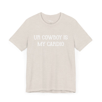 Ur Cowboy Is My Cardio Short Sleeve Tee