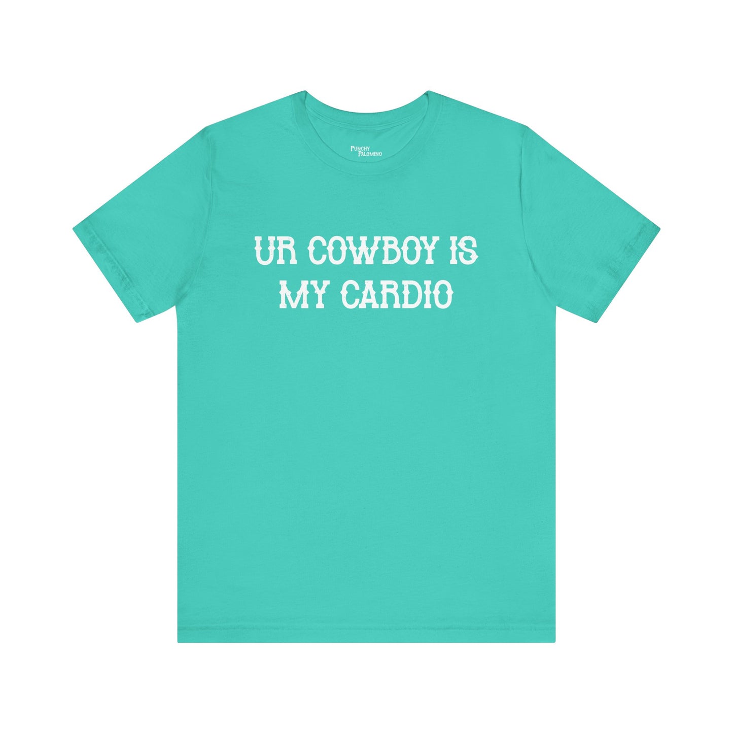 Ur Cowboy Is My Cardio Short Sleeve Tee